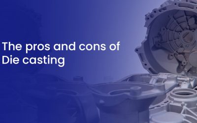 The pros and cons of die casting