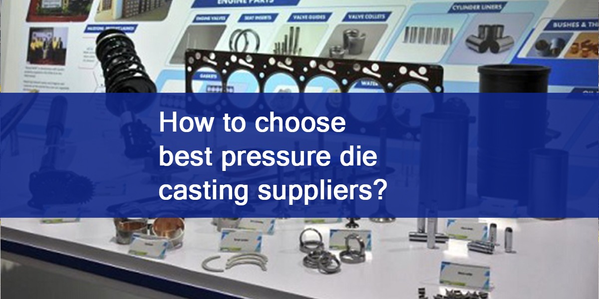 How to choose the best pressure die casting suppliers